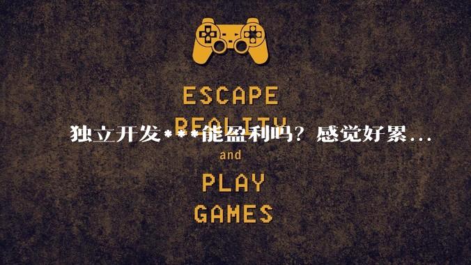 独立开发***能盈利吗？感觉好累...